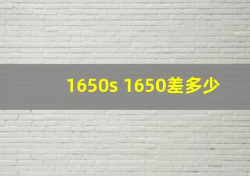 1650s 1650差多少